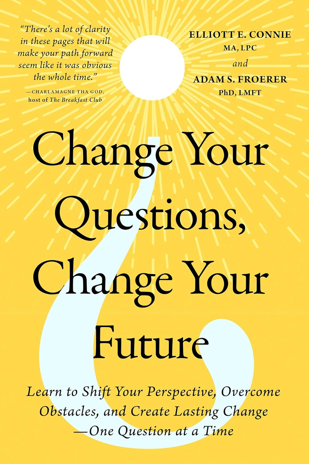Change Your Questions, Change Your Future Learn to Shift Your