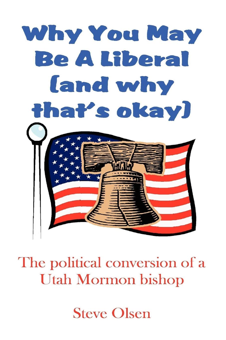 Why You May Be A Liberal (and why that's okay): The political conversion of a Utah Mormon bishop
