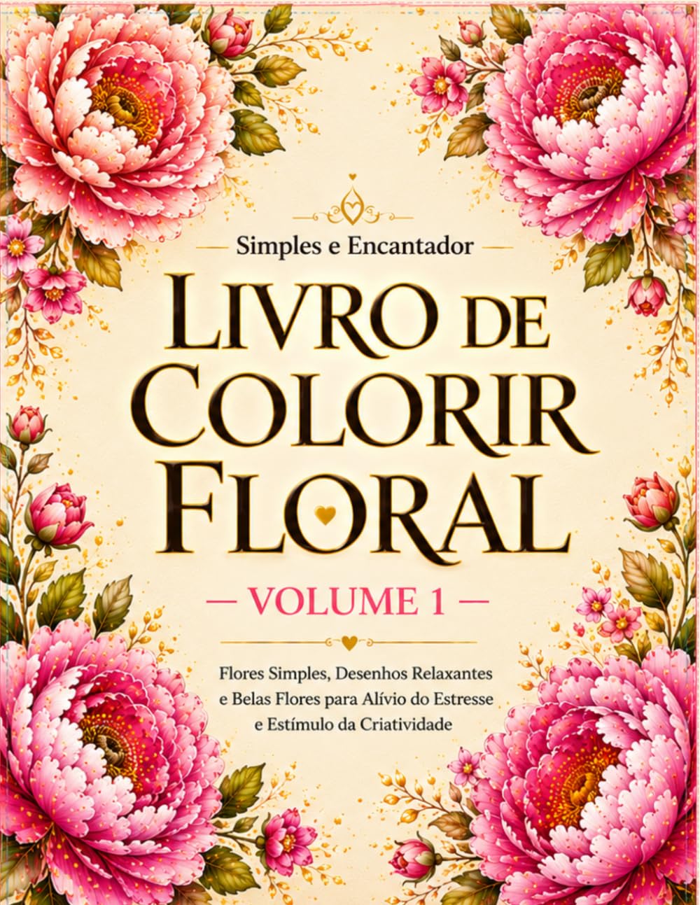 Livro de Colorir Flores — Volume 1: Flores Simples, Desenhos Relaxantes e Lindas Ilustrações para Alívio do Estresse e Criatividade (Coleção Jardim Encantado)