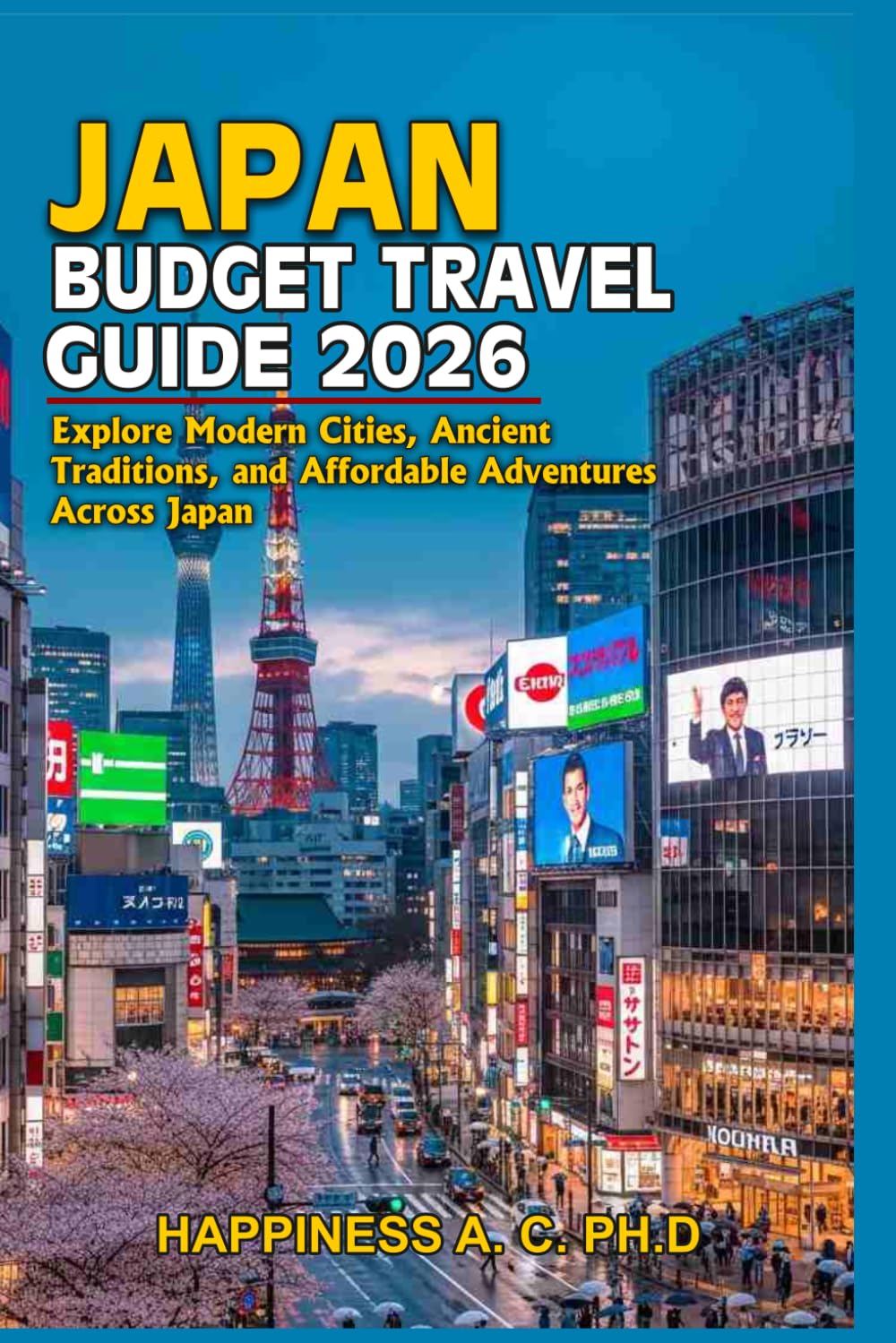 JAPAN BUDGET TRAVEL GUIDE 2026: Explore Modern Cities, Ancient Traditions, and Affordable Adventures Across Japan