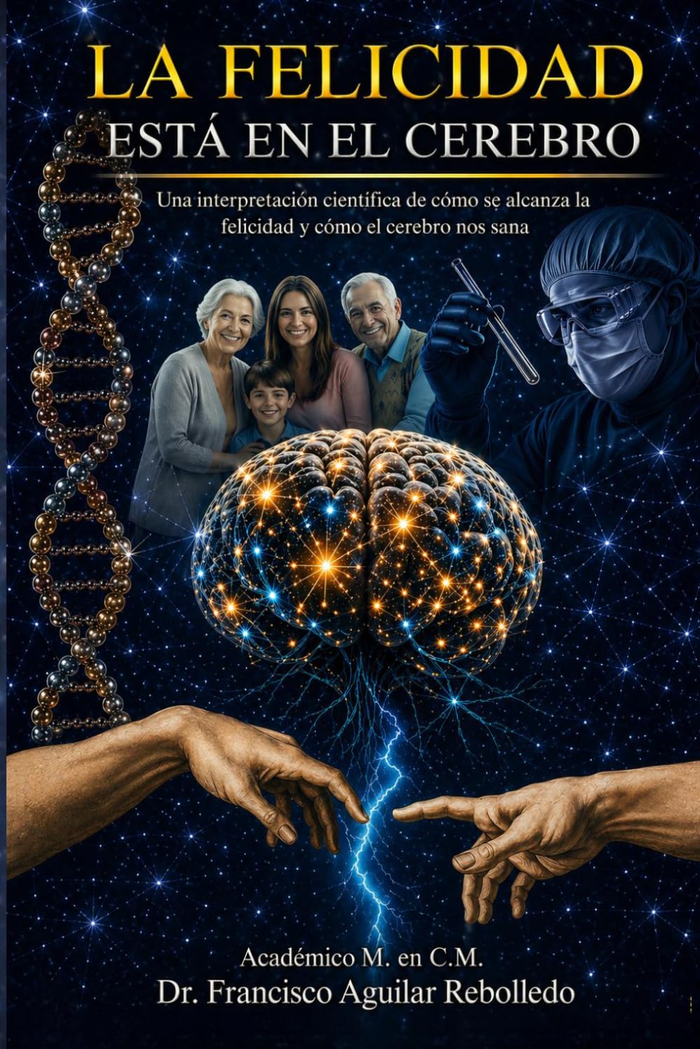 LA FELICIDAD ESTÁ EN EL CEREBRO: Una interpretación científica de cómo se alcanza la felicidad y cómo el cerebro nos sana