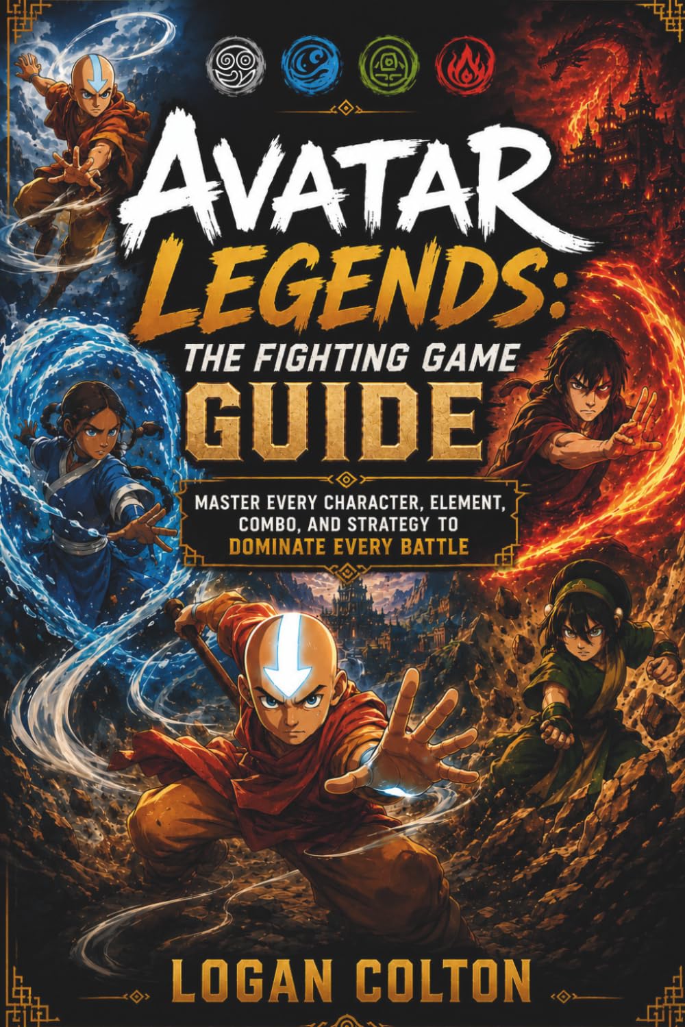 Avatar Legends: The Fighting Game Guide: Master Every Character, Element, Combo, and Strategy to Dominate Every Battle