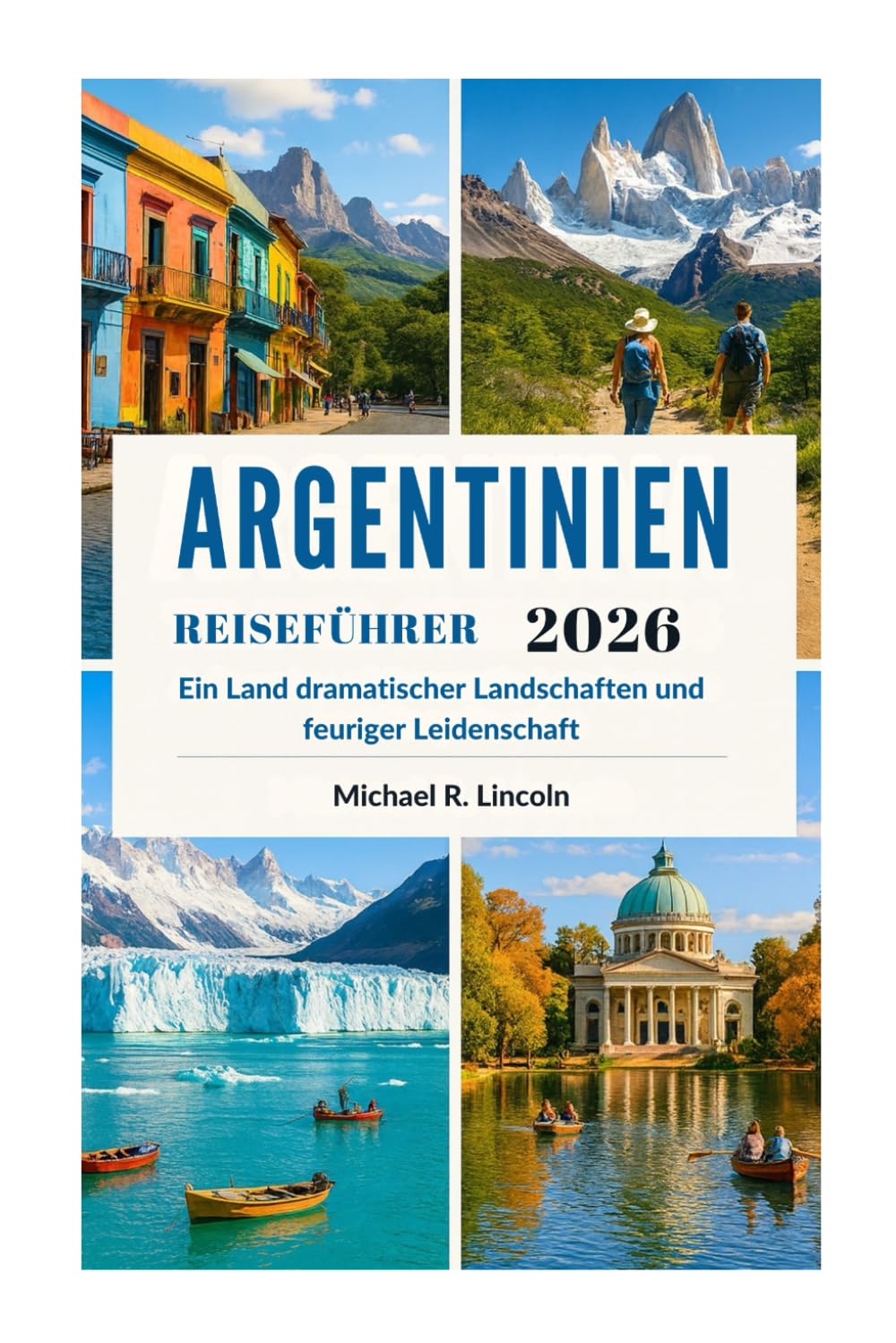 ARGENTINIEN REISEFÜHRER 2026: Ein Land dramatischer Landschaften und feuriger Leidenschaft