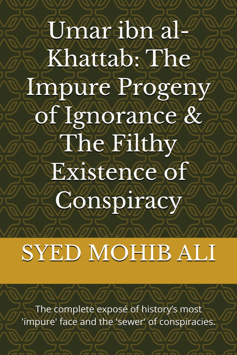Umar ibn al-Khattab: The Impure Progeny of Ignorance & The Filthy Existence of Conspiracy: The complete exposé of history’s most 'impure' face and the 'sewer' of conspiracies.