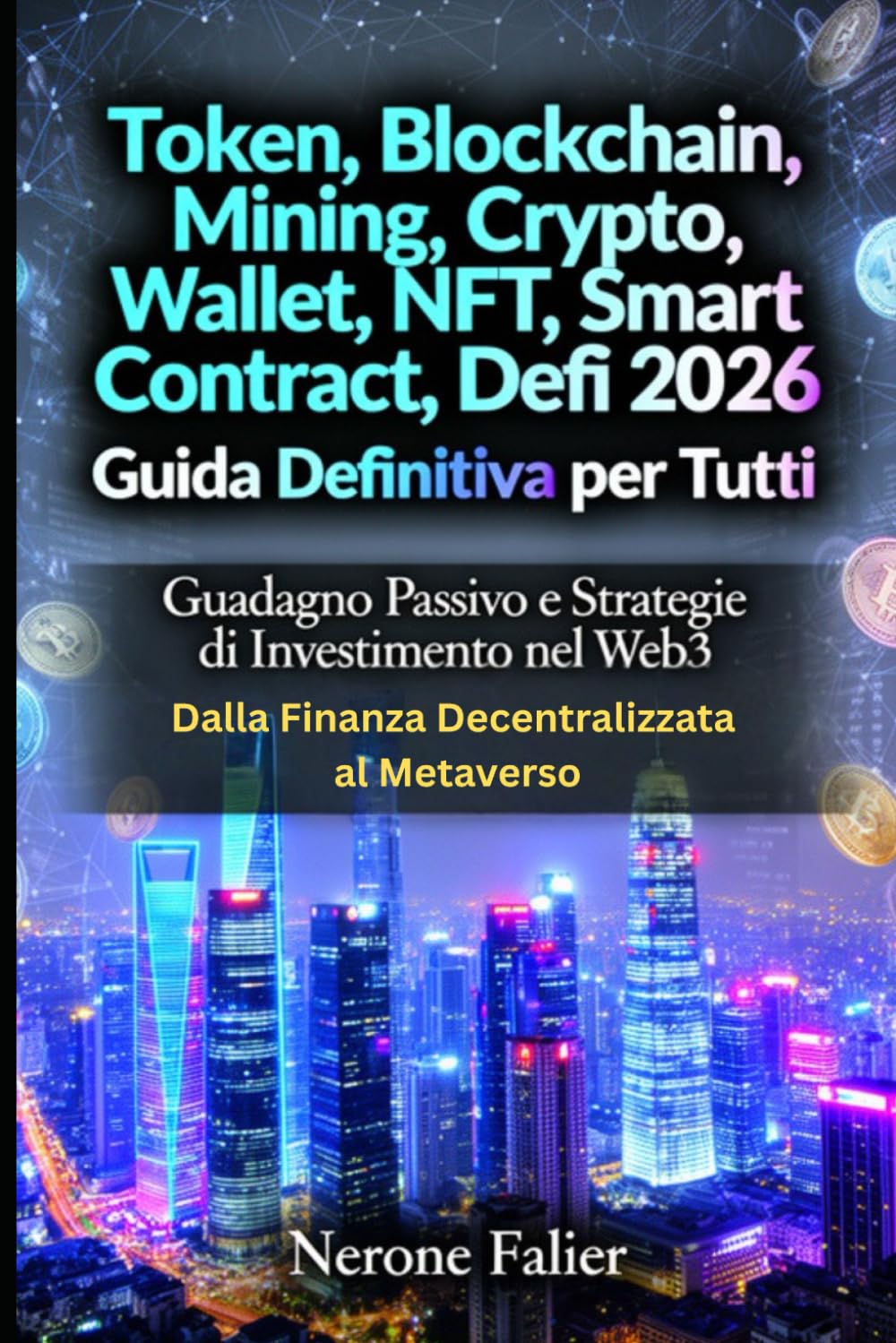 Token, Blockchain, Mining, Crypto, Wallet, NFT, Smart Contract, Defi 2026: Guida Definitiva per Tutti: Guadagno Passivo e Strategie di Investimento nel Web3: Dalla Finanza Decentralizzata al Metaverso