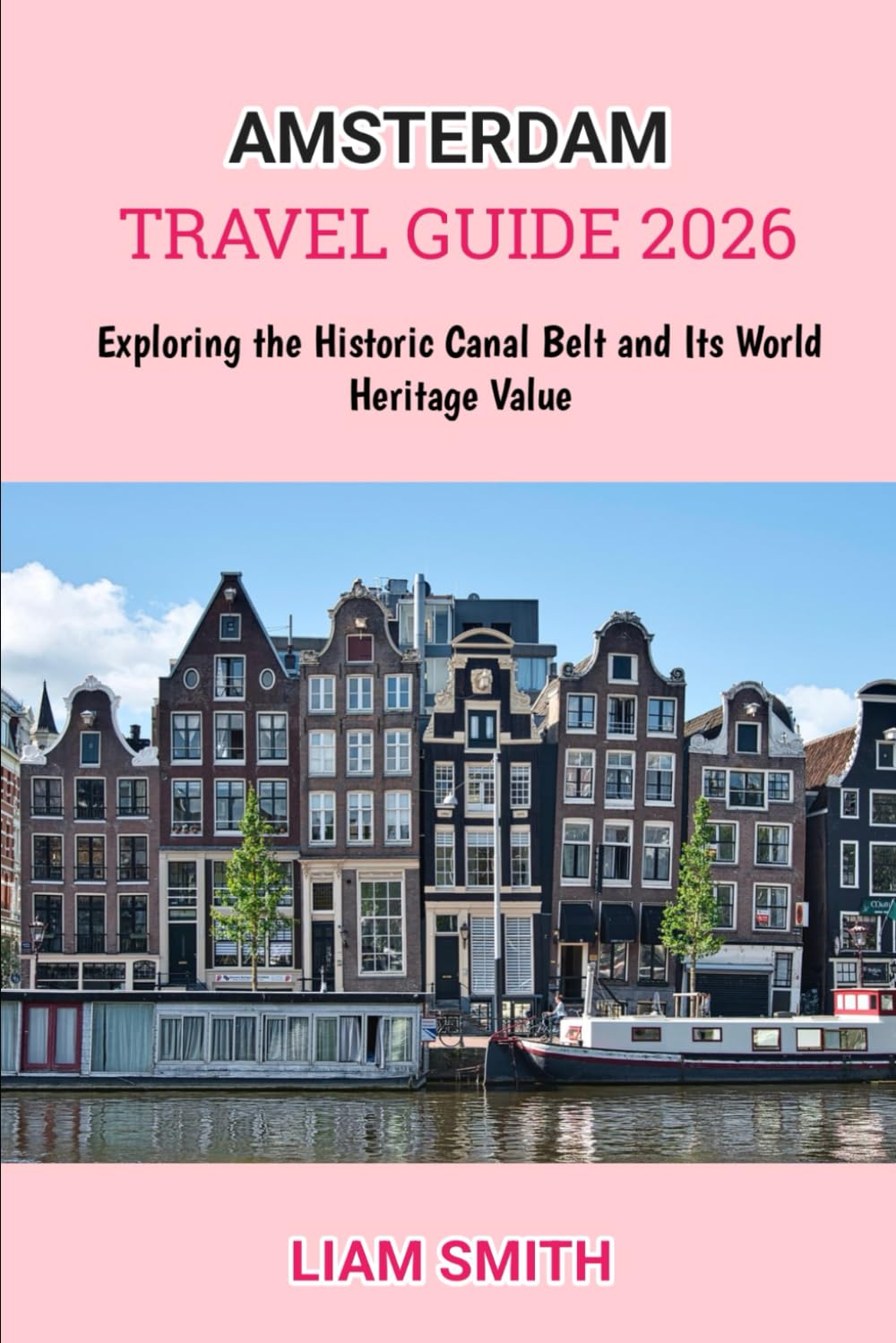 AMSTERDAM TRAVEL GUIDE 2026: Exploring the Historic Canal Belt and Its World Heritage Value (Green Footprints: A Conscious Traveler’s Guide to Sustainable Adventures)