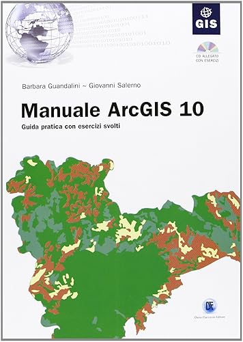 Manuale ArcGIS 10. Guida pratica con esercizi svolti. Con CD-ROM