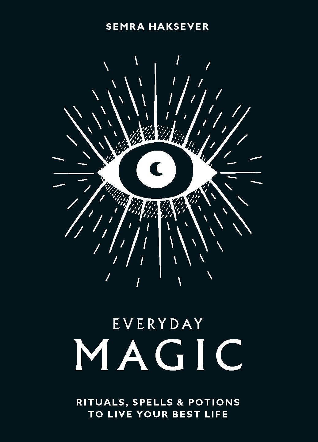 Everyday Magic: Rituals, Spells & Potions to Live Your Best Life