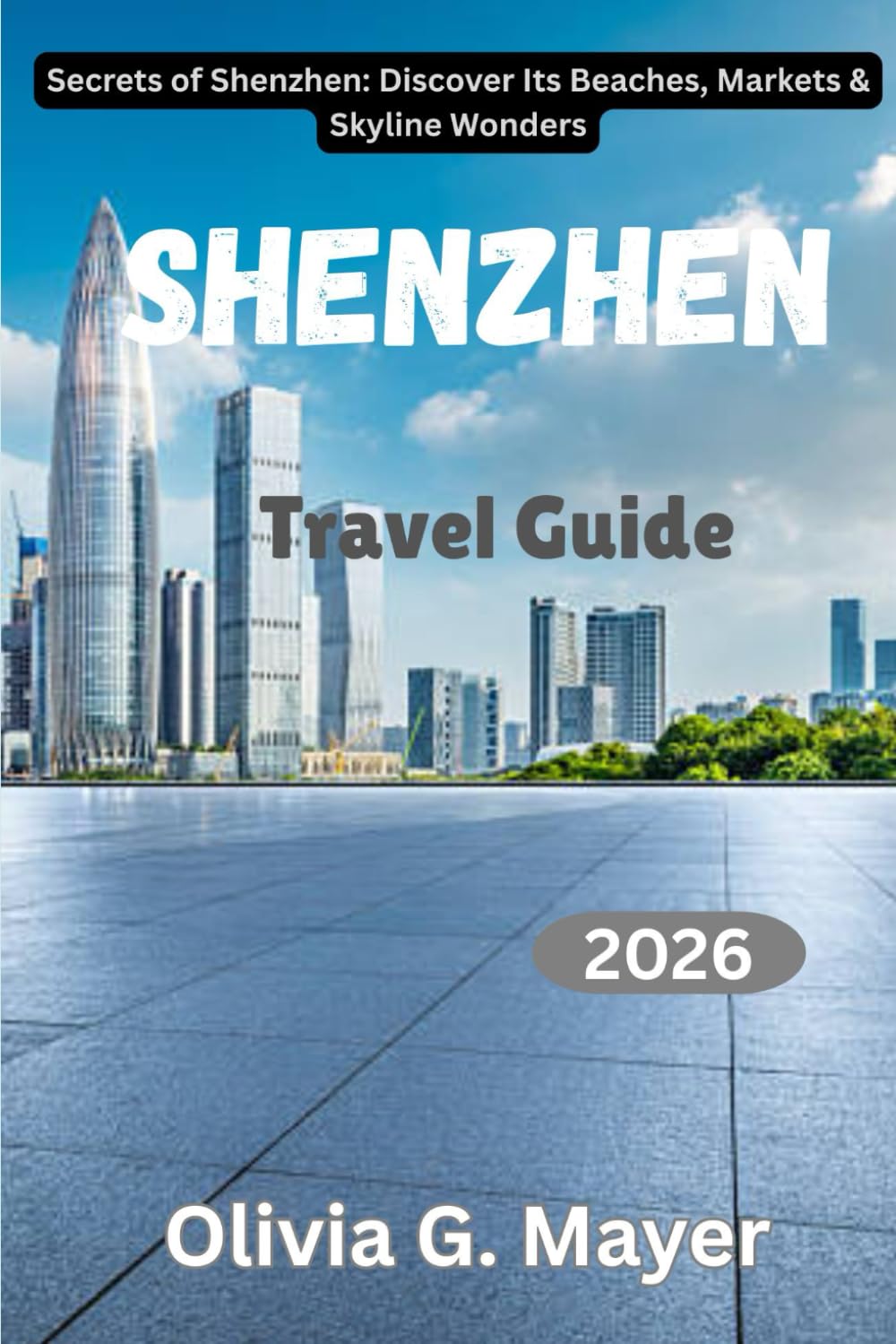 Shenzhen Travel Guide 2026: Secrets of Shenzhen: Discover Its Beaches, Markets & Skyline Wonders (Journeys Across Global Horizons: Navigate diverse ... culture, & adventure in each destination)