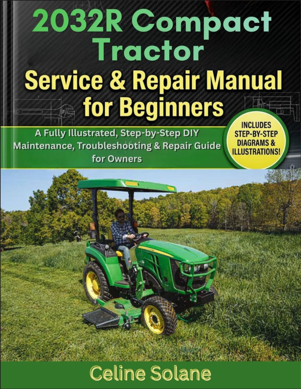 2032R Compact Tractor Service & Repair Manual for Beginners: A Fully Illustrated, Step-by-Step DIY Maintenance, Troubleshooting & Repair Guide for Owners