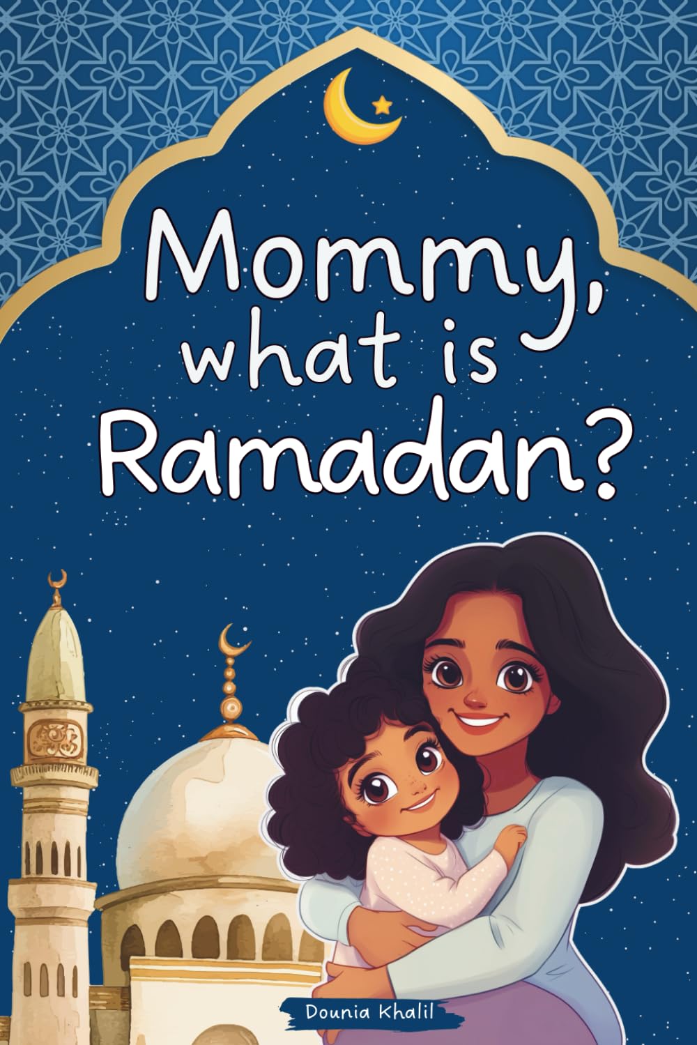 Mommy, What Is Ramadan?: A Heartwarming Children’s Book about the True Meaning of the Holy Month - Including a 30-Day Good Deeds Challenge to Nurture Kindness, Gratitude & Faith