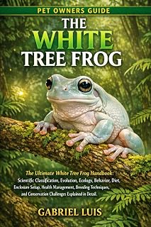 THE WHITE TREE FROG: The Ultimate White Tree Frog Handbook: Scientific Classification, Evolution, Ecology, Behavior, Diet, Enclosure Setup, Health ... Conservation Challenges Explained in Detail.