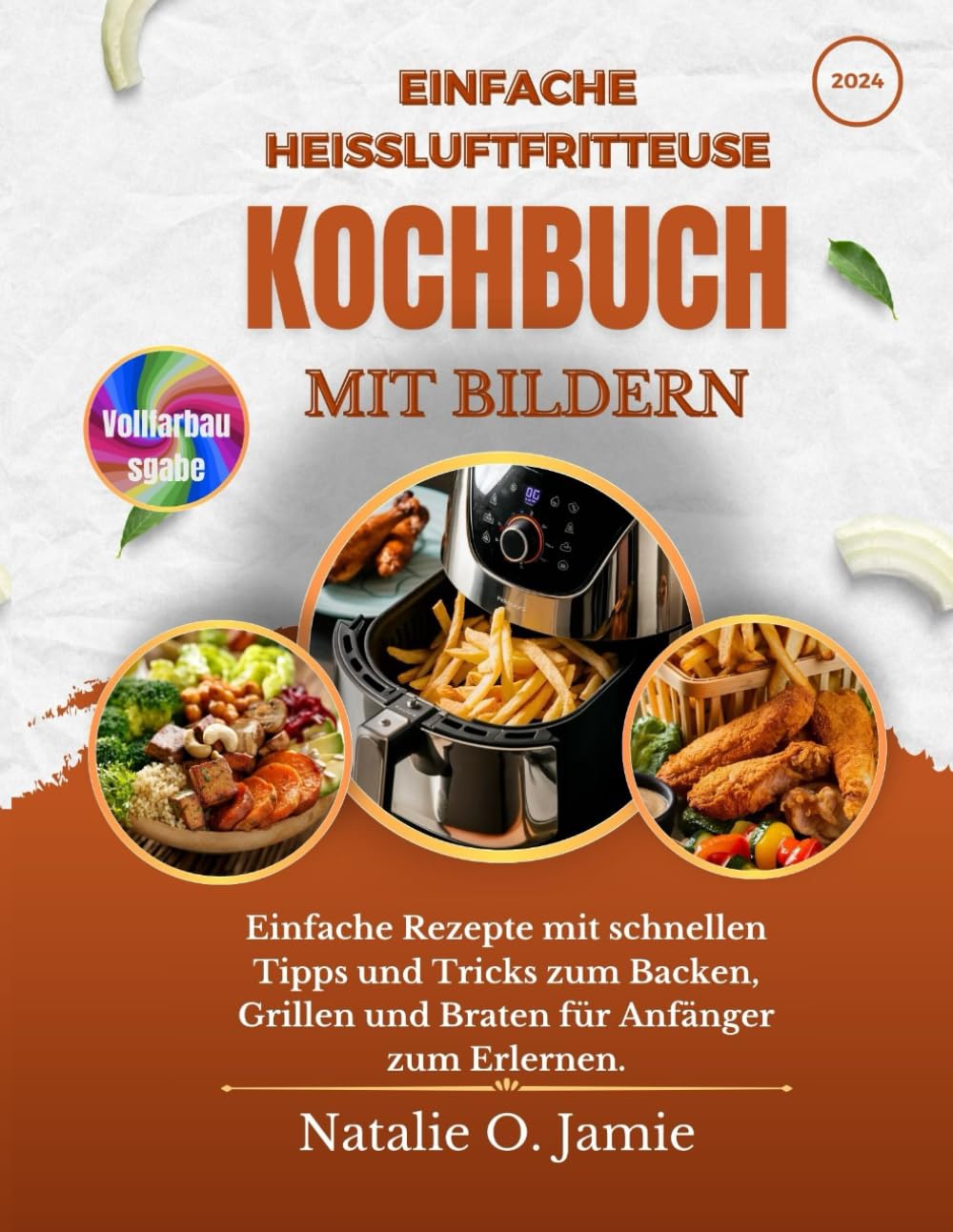 Einfache Heißluftfritteuse Kochbuch Mit Bildern: Einfache Rezepte mit schnellen Tipps und Tricks zum Backen, Grillen und Braten für Anfänger zum Erlernen. (HealthyKitchen Chronicles)