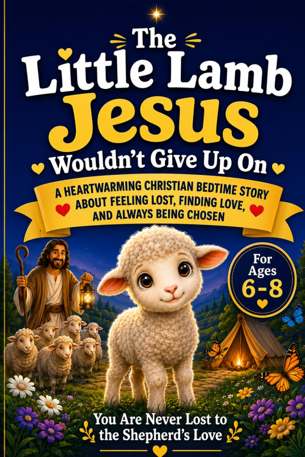 The Little Lamb Jesus Wouldn’t Give Up On: A Heartwarming Christian Bedtime Story About Feeling Lost, Finding Love, and Always Being Chosen For Ages 6-8