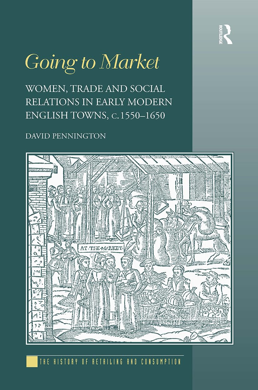 Going to Market: Women, Trade and Social Relations in Early Modern English Towns, c. 1550-1650