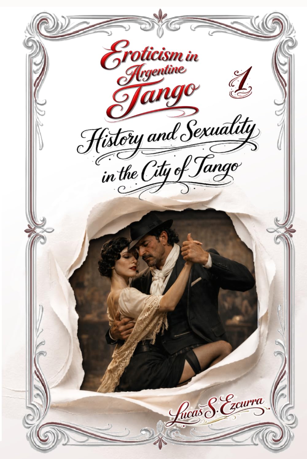 Eroticism in Argentine Tango: Book 1: History and Sexuality in the City of Tango