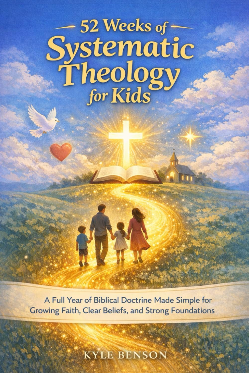 52 Weeks of Systematic Theology for Kids: A Full Year of Biblical Doctrine Made Simple for Growing Faith, Clear Beliefs, and Strong Foundations