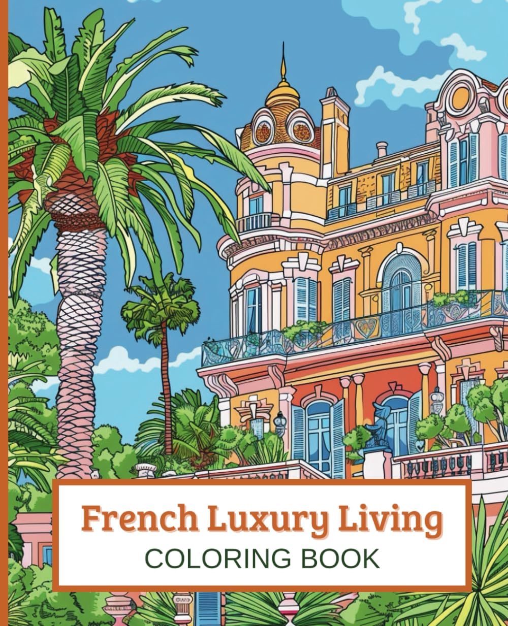 French Riviera Luxury Villas: An Adult Coloring Book – Discover the Elegance of Chateaus and Villas and Enjoy Creative Moments of Relaxation with Stunning Architectural Designs and Scenic Gardens