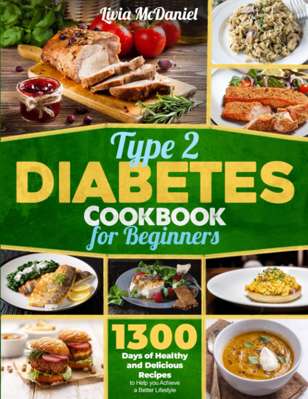 Type 2 Diabetes Cookbook for Beginners: 1300 Days of Healthy and Delicious Recipes to Help you Achieve a Better Lifestyle