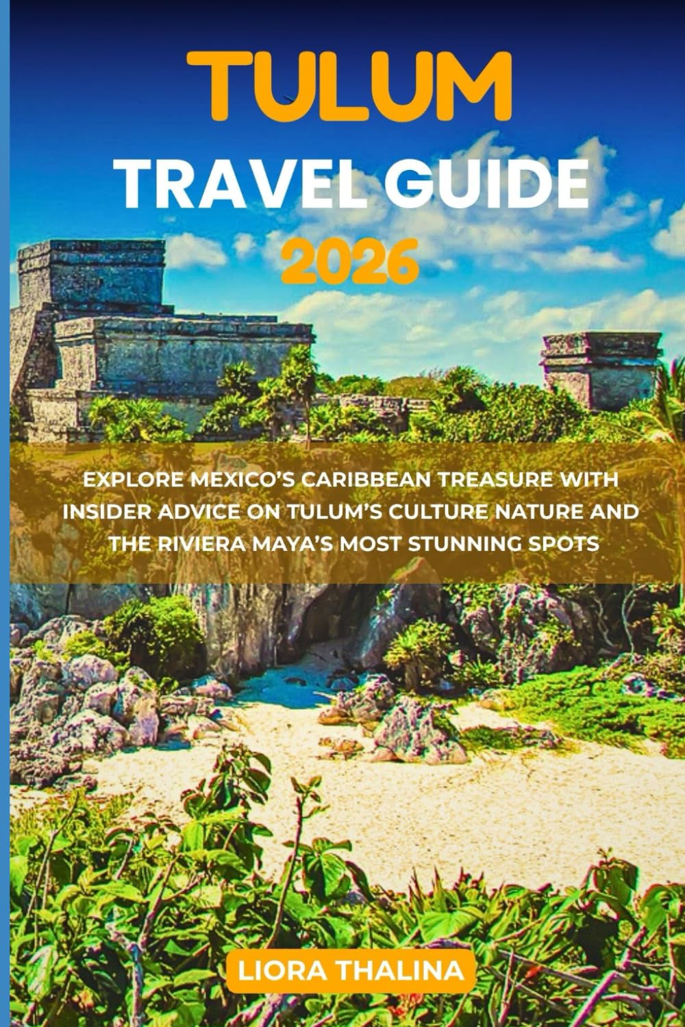 TULUM TRAVEL GUIDE 2026: Explore Mexico’s Caribbean Treasure with Insider Advice on Tulum’s Culture Nature and the Riviera Maya’s Most Stunning Spots.