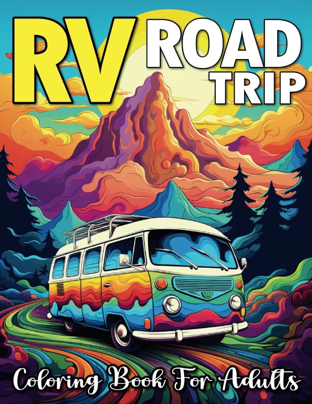 Rv Road Trip Coloring Book For Adults: Cheerful Camper Vans and Scenic Landscapes With 100+ Coloring Pages for Stress Relief Mindfulness and Creativity