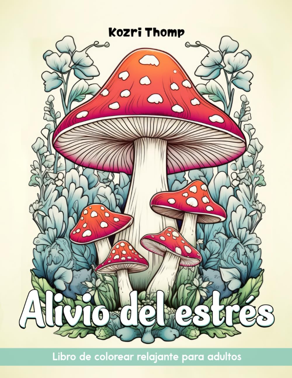 Alivio del Estrés: Libro de colorear para adultos para Alivio del Estrés con animales, paisajes, flores, hongos y más para la relajación