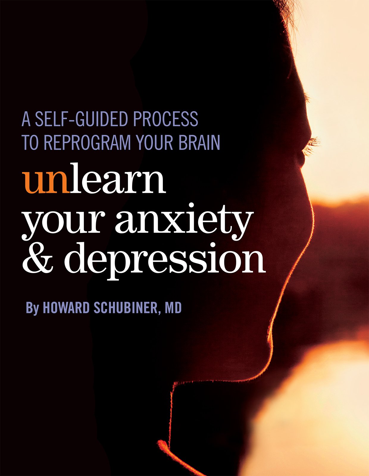 Unlearn Your Anxiety and Depression: A self-guided process to reprogram your brain
