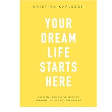 Your Dream Life Starts Here Essential And Simple Steps To Creating The Life Of Your Dreams