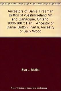 Ancestors of Daniel Freeman Britton of Westmoreland Nh and Ganaoque, Ontario, 1808-1887: Part I, Ancestry of Daniel Britton; Part Ii, Ancestry of Sally Wood