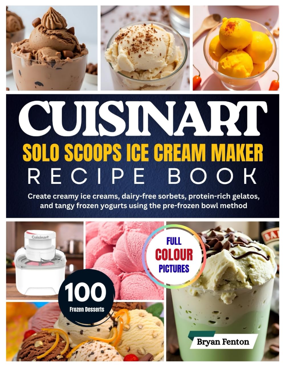 Cuisinart Solo Scoops Ice Cream Maker Recipe Book: 100 Small-Batch Frozen Desserts in 20 Minutes. Create creamy ice creams, dairy-free sorbets, ... pre-frozen bowl method—no ice or salt needed.
