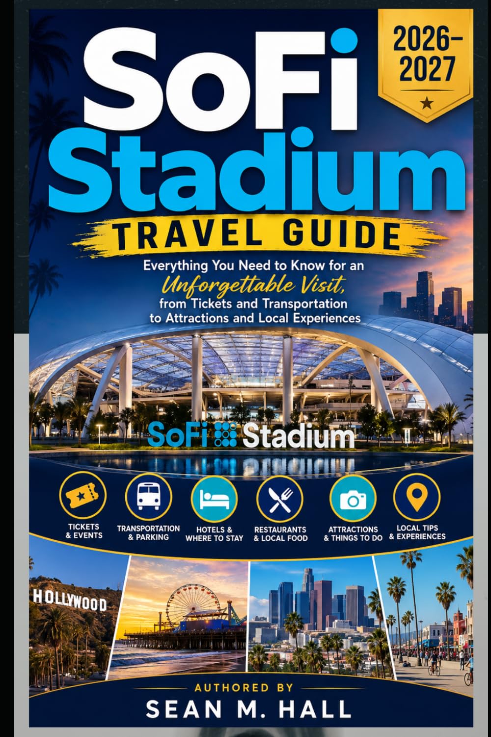 SoFi Stadium Travel Guide 2026–2027: Everything You Need to Know for an Unforgettable Visit, from Tickets and Transportation to Attractions and Local Experiences
