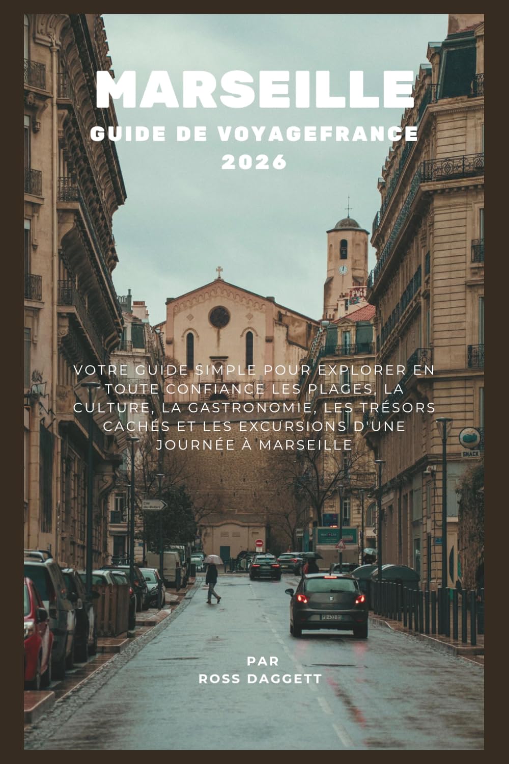 Guide de voyage Marseille France 2026: Guide simple pour explorer les plages, la culture, la gastronomie, les trésors cachés et les excursions d’une journée à Marseille en toute confiance