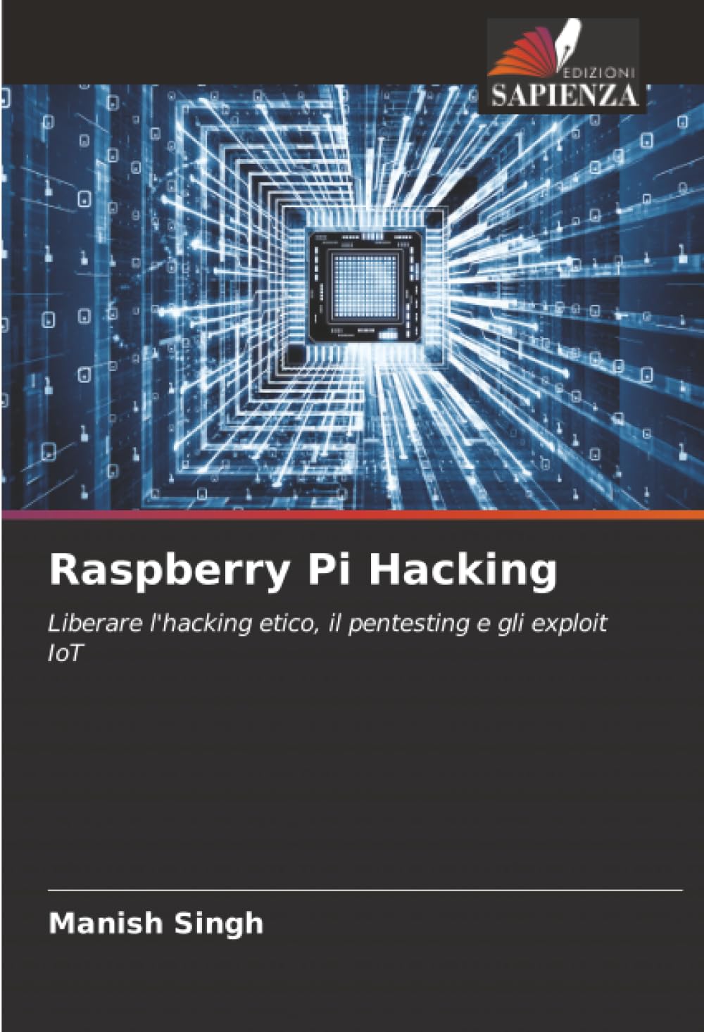 Raspberry Pi Hacking: Liberare l'hacking etico, il pentesting e gli exploit IoT