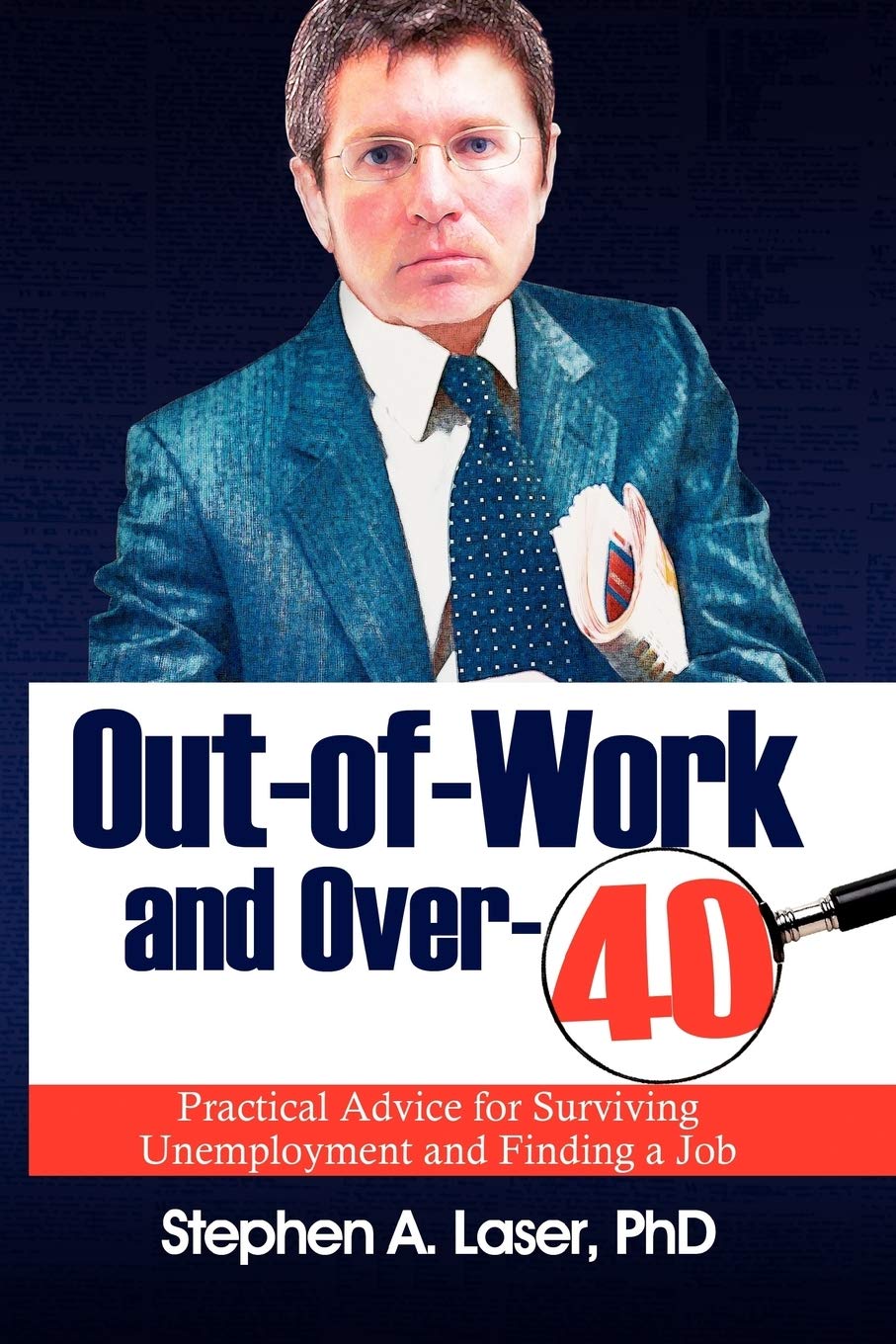 Out-Of-Work and Over-40: Practical Advice for Surviving Unemployment and Fi