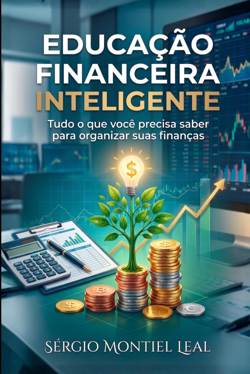 EDUCAÇÃO FINANCEIRA INTELIGENTE: TUDO O QUE VOCÊ PRECISA SABER PARA ORGANIZAR SUAS FINANÇAS
