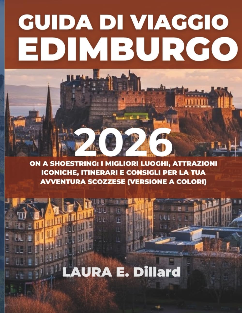 GUIDA DI VIAGGIO EDIMBURGO 2026: ON A SHOESTRING: I MIGLIORI LUOGHI, ATTRAZIONI ICONICHE, ITINERARI E CONSIGLI PER LA TUA AVVENTURA SCOZZESE (VERSIONE A COLORI)
