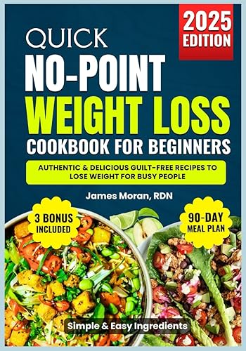 Quick No Point Weight Loss Cookbook for Beginners 2025: Authentic &amp; Delicious Guilt-Free Recipes to Lose Weight for Busy People