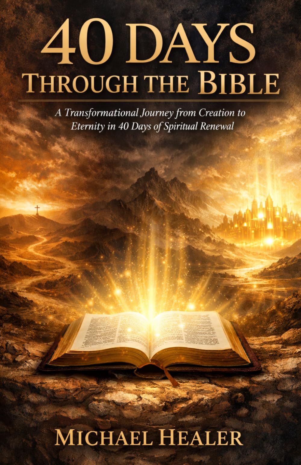 40 Days Through the Bible: A Transformational Journey from Creation to Eternity in 40 Days of Spiritual Renewal