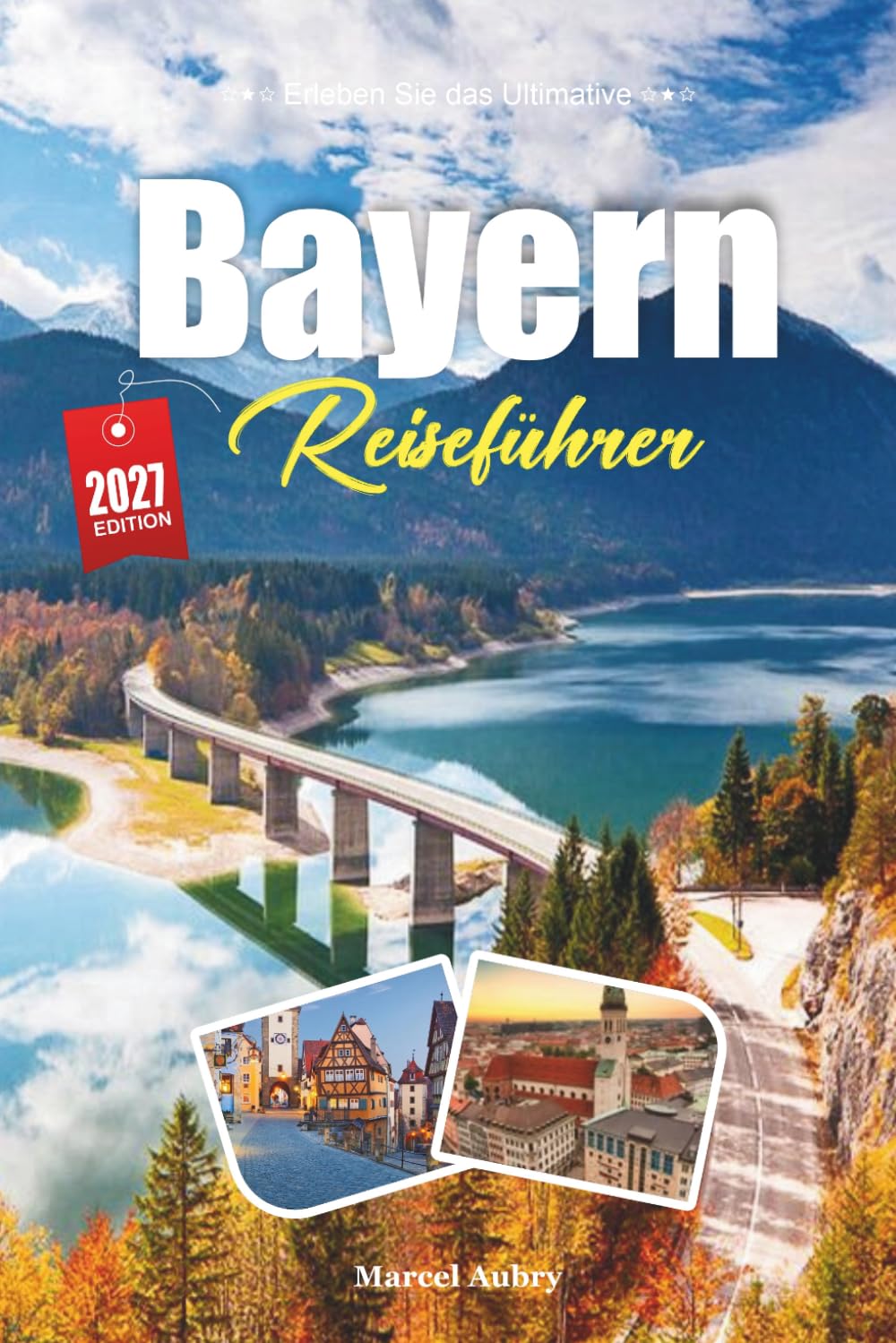 BAYERN REISEFÜHRER 2027: Ein Reiseführer zu Burgen, Bierhallen und der stillen Macht der Alpen