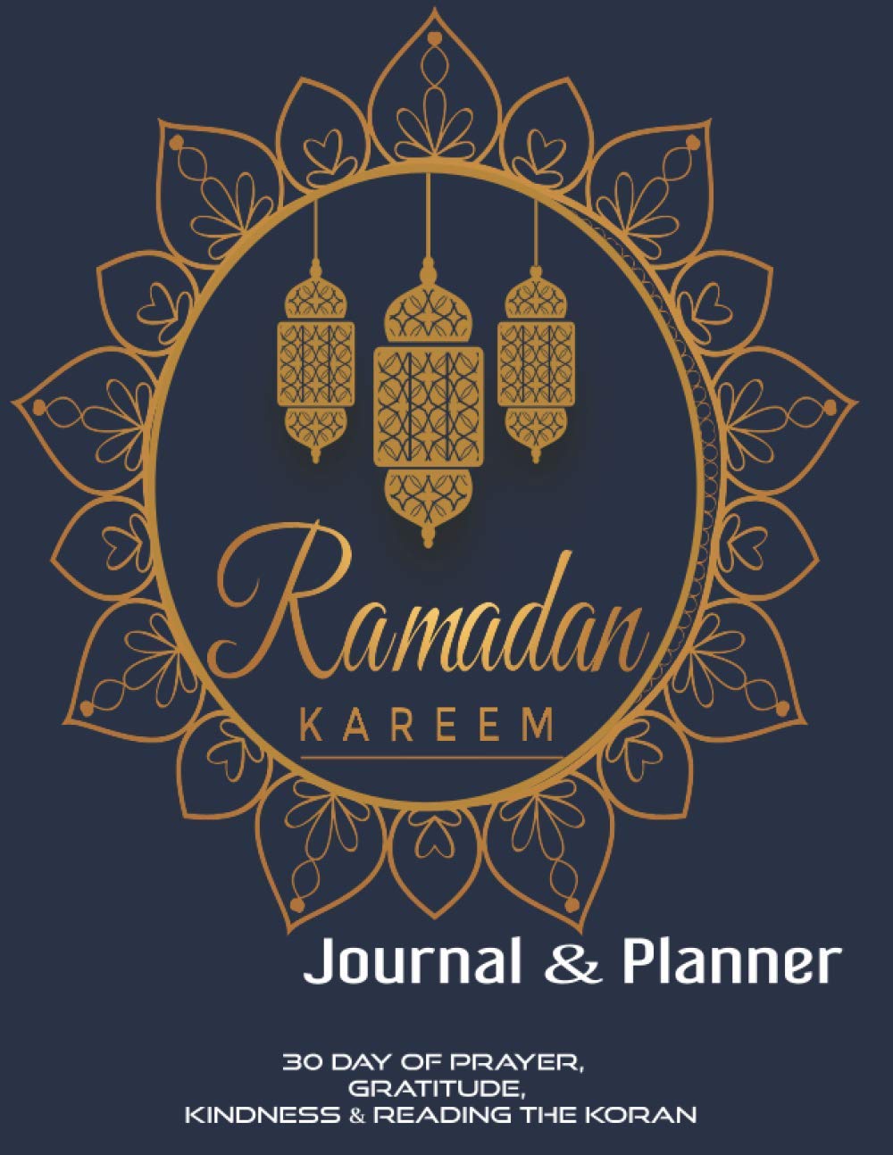 Ramadan Journal & Planner: 30 Days of Prayer, Fasting, Gratitude and Kindness & Reading the Koran | Meals Planner and Writing Daily Reflections And ... Prompts Ramadan Gift For Men Women Kids