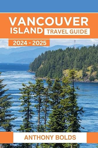 Vancouver Island Travel Guide 2024-2025: Discover the unforgettable adventures, stunning scenery, and rich cultures of Canada's Coastal Paradise