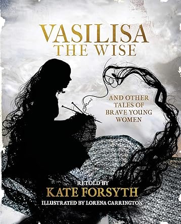 Vasilisa the Wise & Other Tales of Brave Young Women