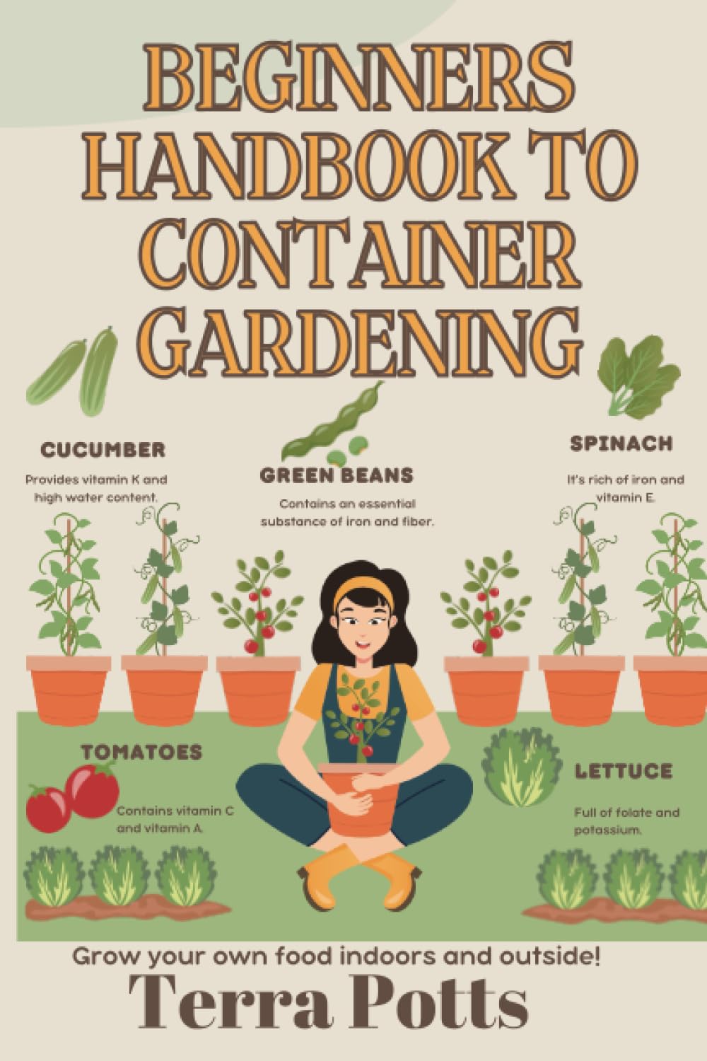 Beginners Handbook for Container Gardening: Grow your own food indoors and outside, Grow veggies fruits and herbs, become self-sufficient
