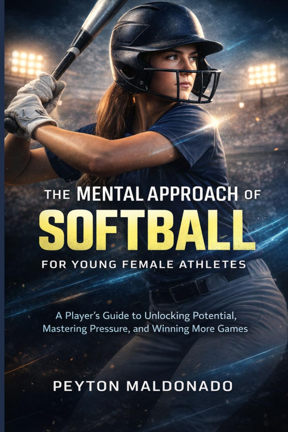 The Mental Approach of Softball for Young Female Athletes: A Player's Guide to Unlocking Potential, Mastering Pressure, and Winning More Games