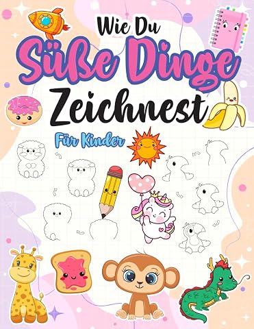 Wie du s e Dinge zeichnest f r Kinder Ein kreatives Mitmach-Zeichenbuch f r kleine K nstler mit Schritt f r Schritt-Anleitungen zu niedliche Zeichnungen - coole Sachen Tiere & Essen