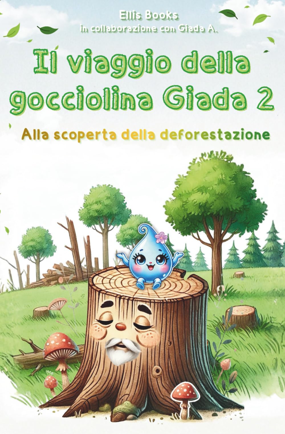 Il viaggio della gocciolina Giada 2 alla scoperta della deforestazione: Una meravigliosa storia illustrata per bambini sul rispetto per la natura, un ... per l’ambiente. Giochi e attività creative.