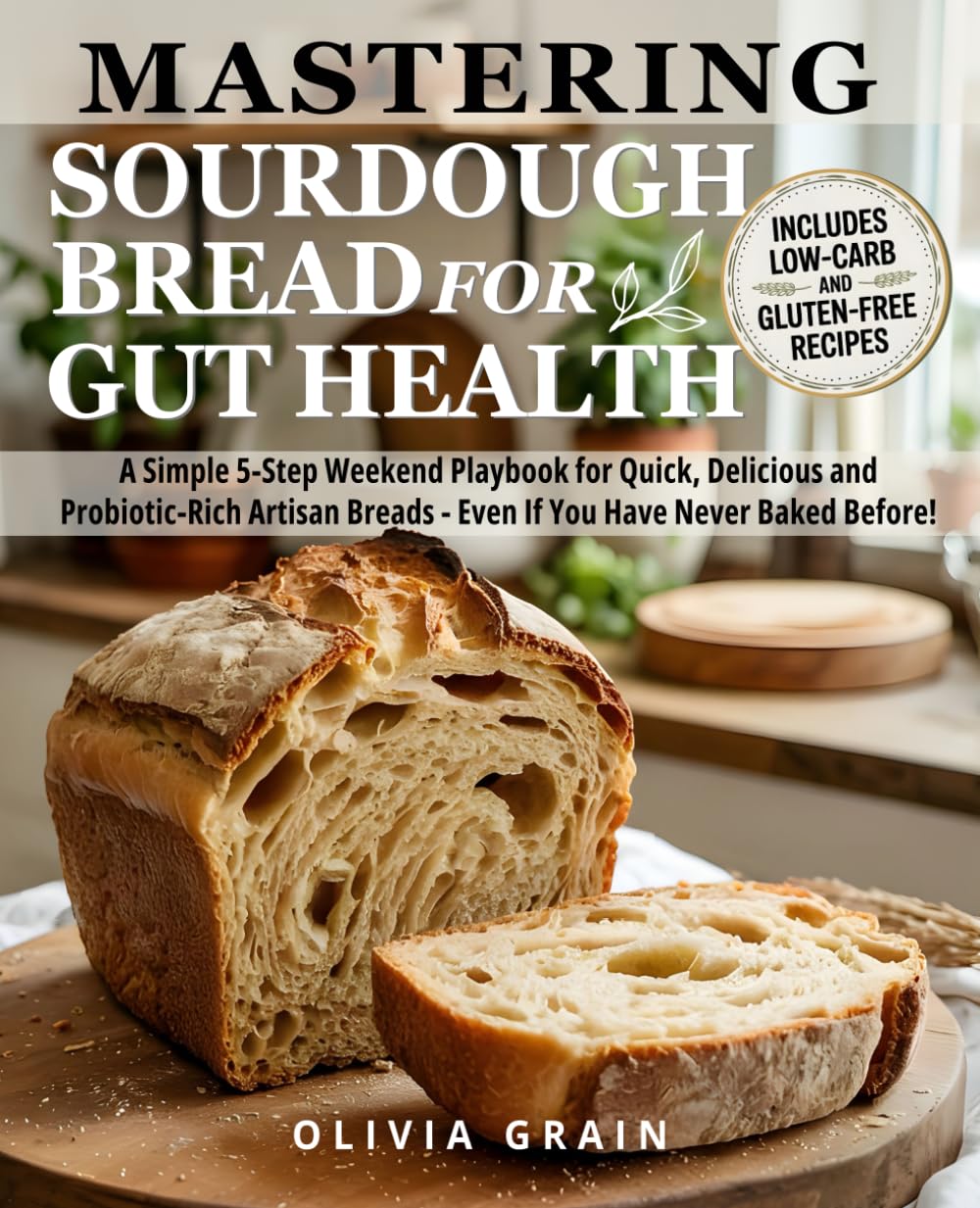 Mastering Sourdough Bread for Gut Health: A Simple 5-Step Playbook for Quick, Delicious, and Probiotic-Rich Artisan Breads in a Weekend—Even If You Have Never Baked Before!      Paperback – June 1, 2025