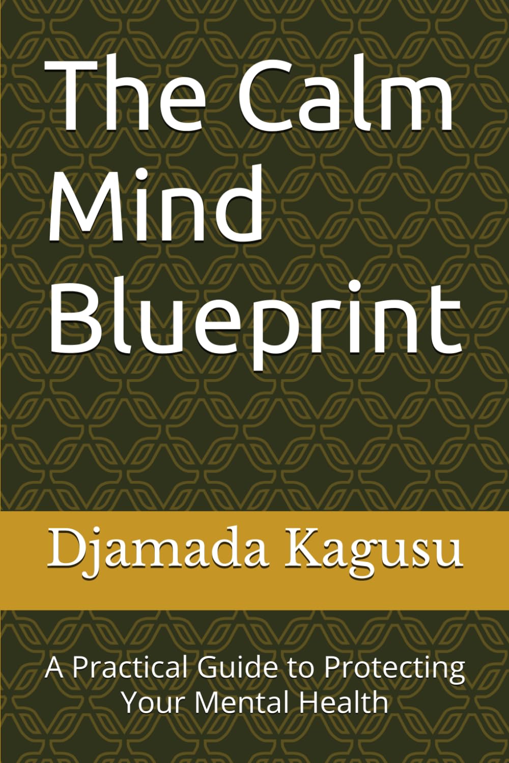 The Calm Mind Blueprint: A Practical Guide to Protecting Your Mental Health
