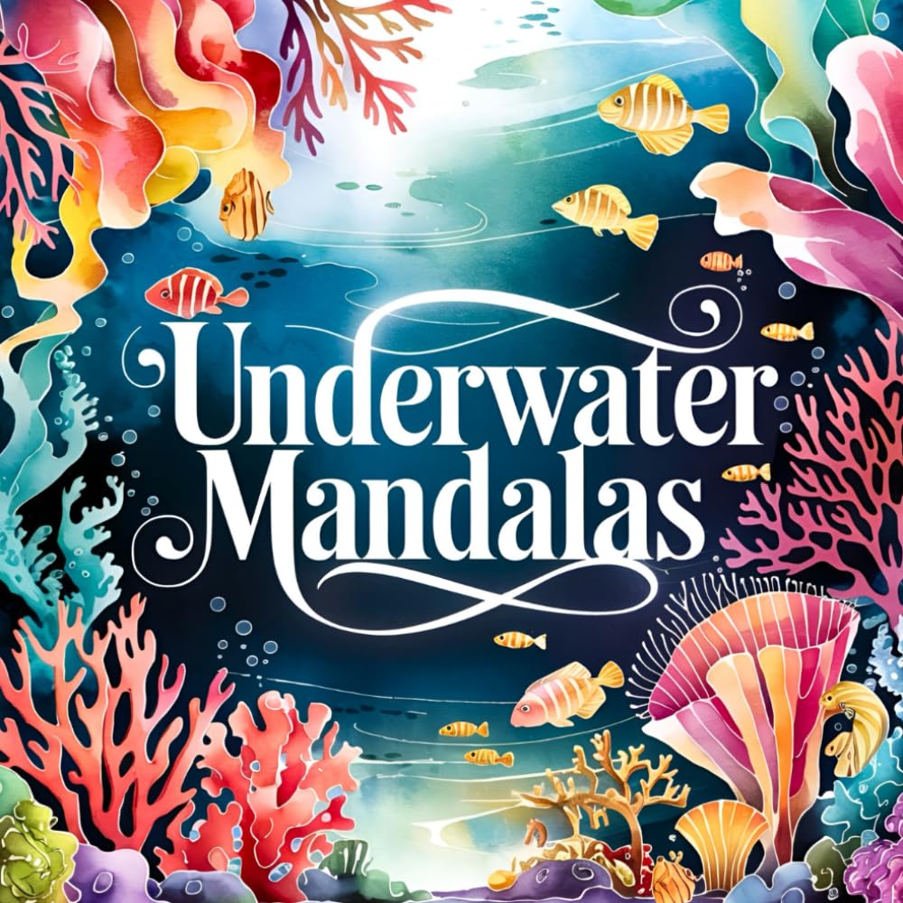 Underwater Mandalas with Ocean Life, Coral Reefs & Relaxing Mandala Designs: A Calming Ocean Coloring Book for Relaxation, Stress Relief & Mindful Coloring