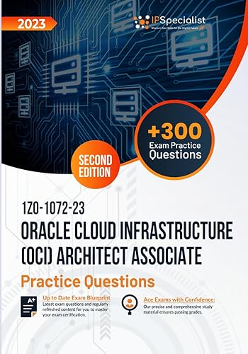 1Z0-1072-23: Oracle Cloud Infrastructure (OCI) Architect Associate +300 Exam Practice Questions with Detailed Explanations and Reference Links: Second Edition - 2023